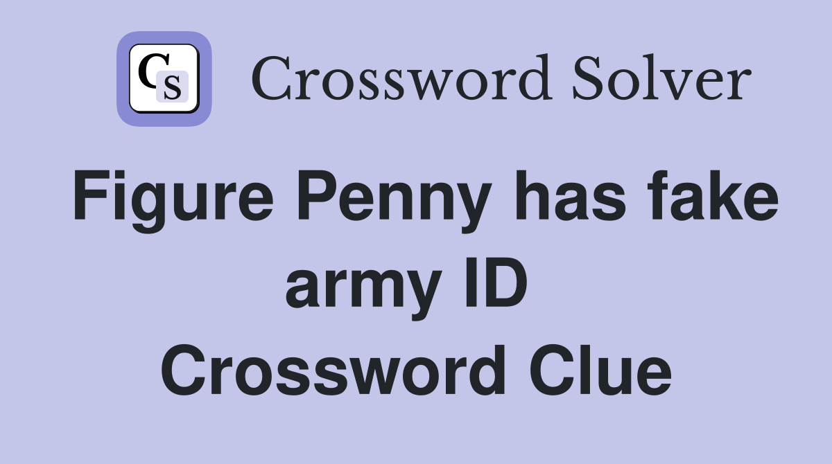 Figure Penny has fake army ID  Crossword Clue