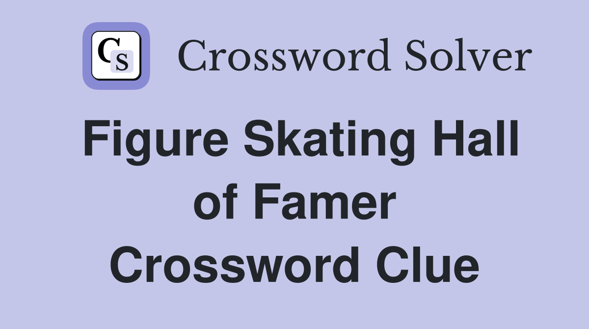 Figure Skating Hall of Famer Crossword Clue