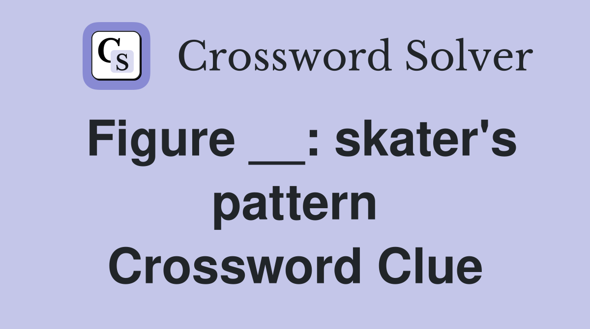 Figure __: skater's pattern Crossword Clue