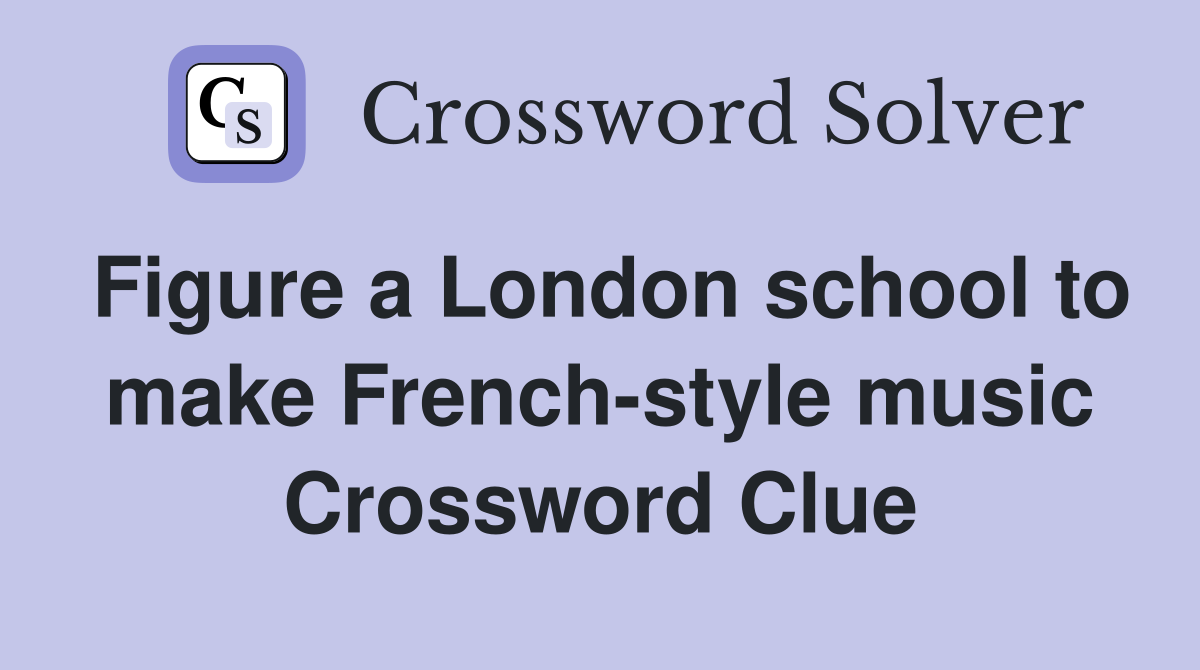 Figure a London school to make French-style music Crossword Clue