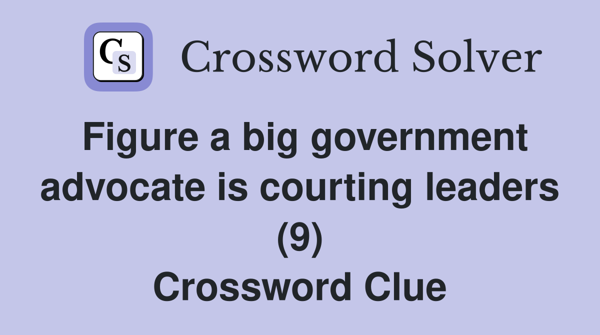 Figure a big government advocate is courting leaders (9) Crossword Clue