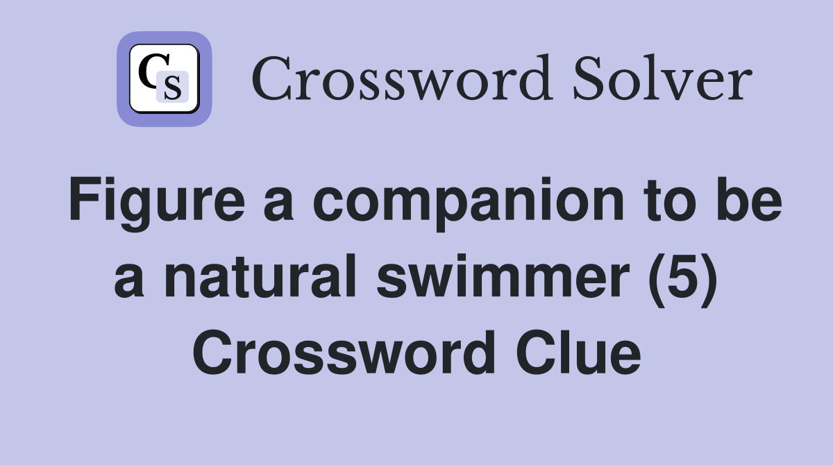 Figure a companion to be a natural swimmer (5) Crossword Clue