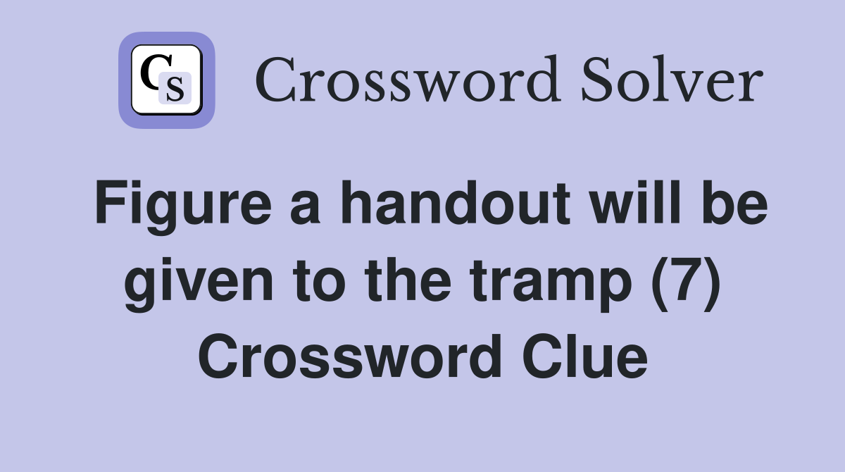 Figure a handout will be given to the tramp (7) Crossword Clue