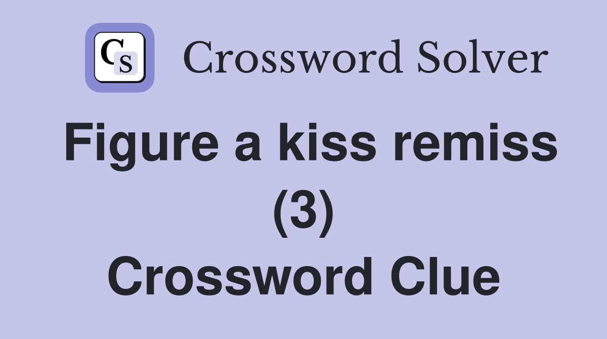 Figure a kiss remiss (3) Crossword Clue