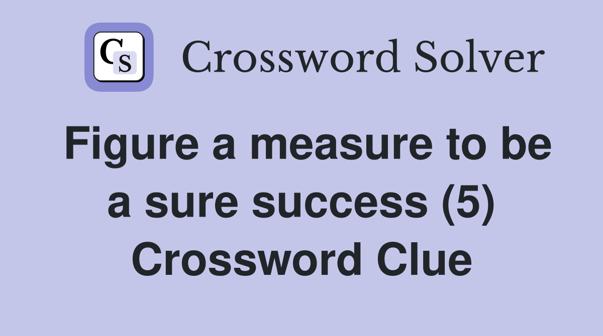 Figure a measure to be a sure success (5) Crossword Clue