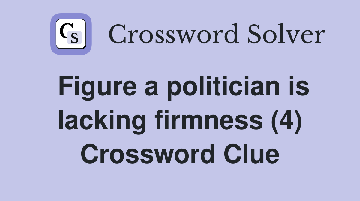 Figure a politician is lacking firmness (4) Crossword Clue
