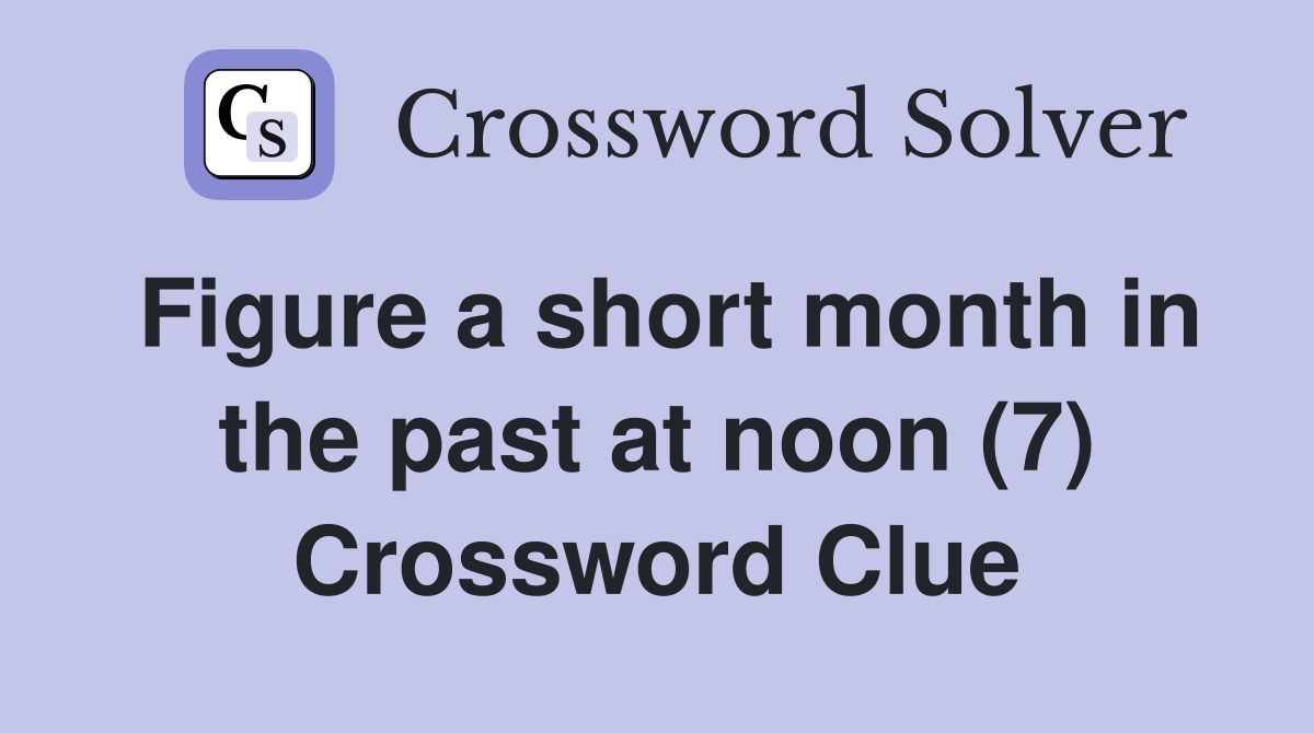 Figure a short month in the past at noon (7) Crossword Clue