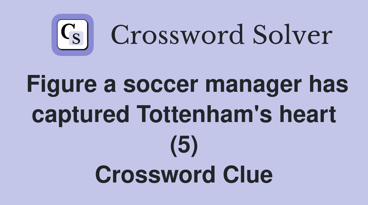 Figure a soccer manager has captured Tottenham's heart (5) Crossword Clue