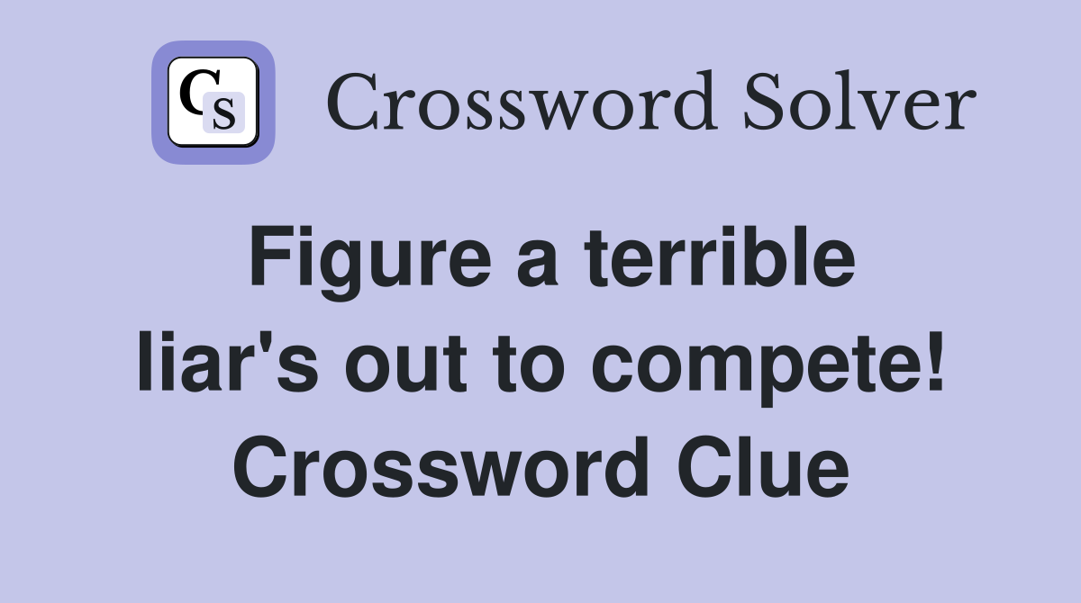 Figure a terrible liar's out to compete! Crossword Clue
