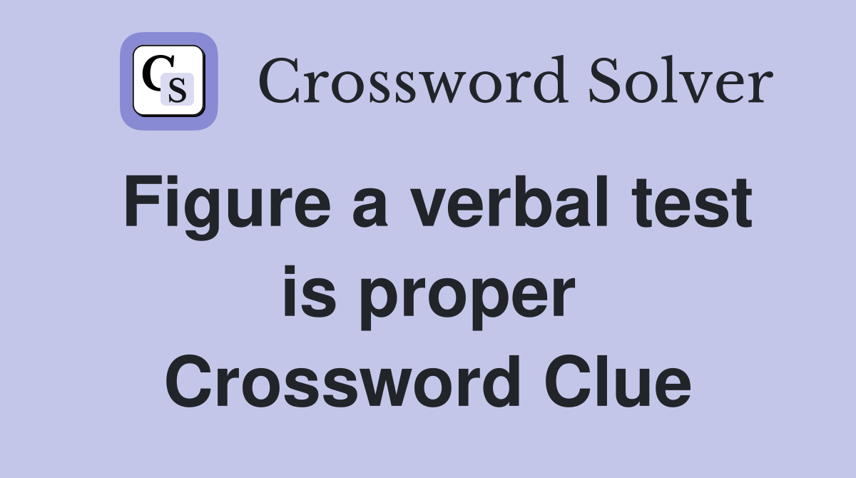 Figure a verbal test is proper Crossword Clue