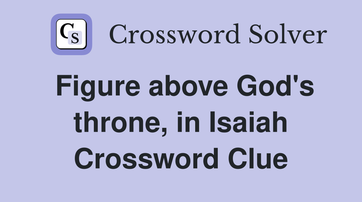 Figure above God's throne, in Isaiah Crossword Clue