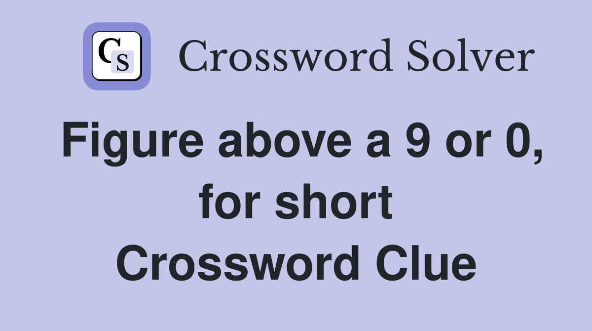Figure above a 9 or 0, for short Crossword Clue