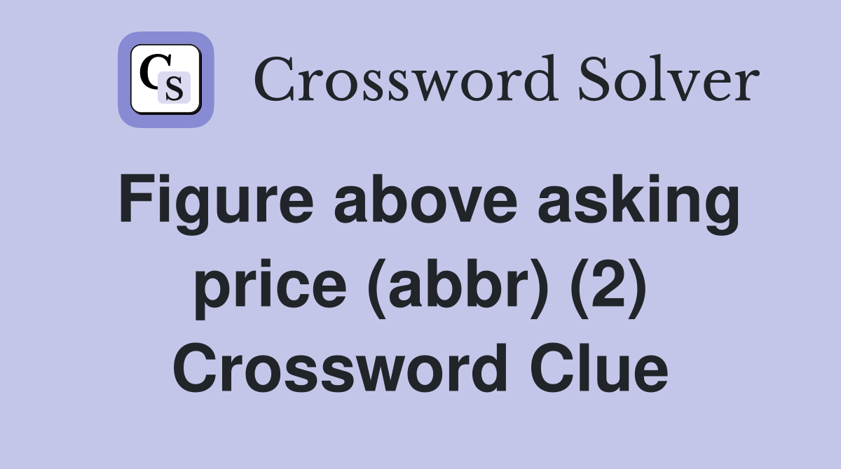 Figure above asking price (abbr) (2) Crossword Clue