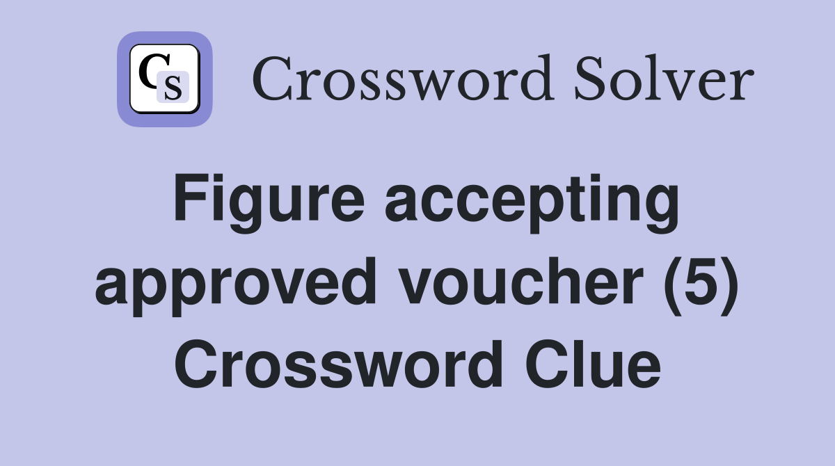 Figure accepting approved voucher (5) Crossword Clue