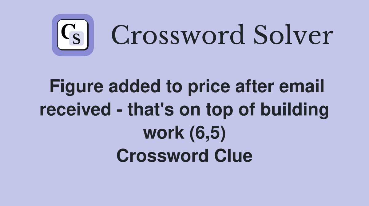 Figure added to price after email received - that's on top of building work (6,5) Crossword Clue