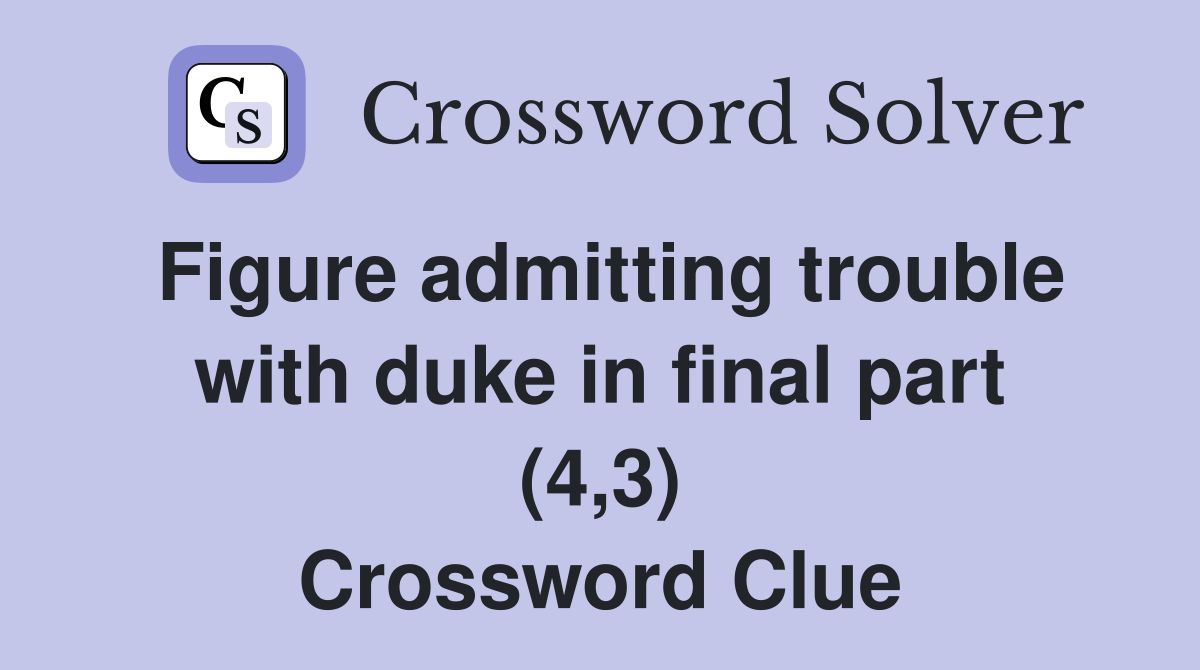 Figure admitting trouble with duke in final part (4,3) Crossword Clue
