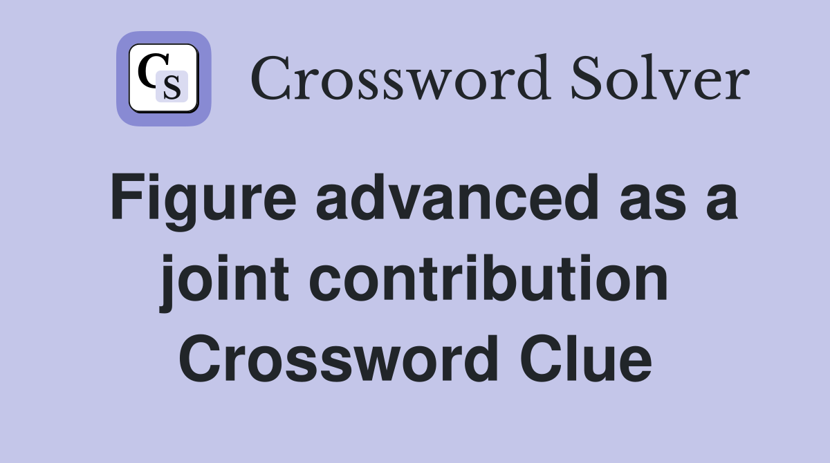 Figure advanced as a joint contribution Crossword Clue