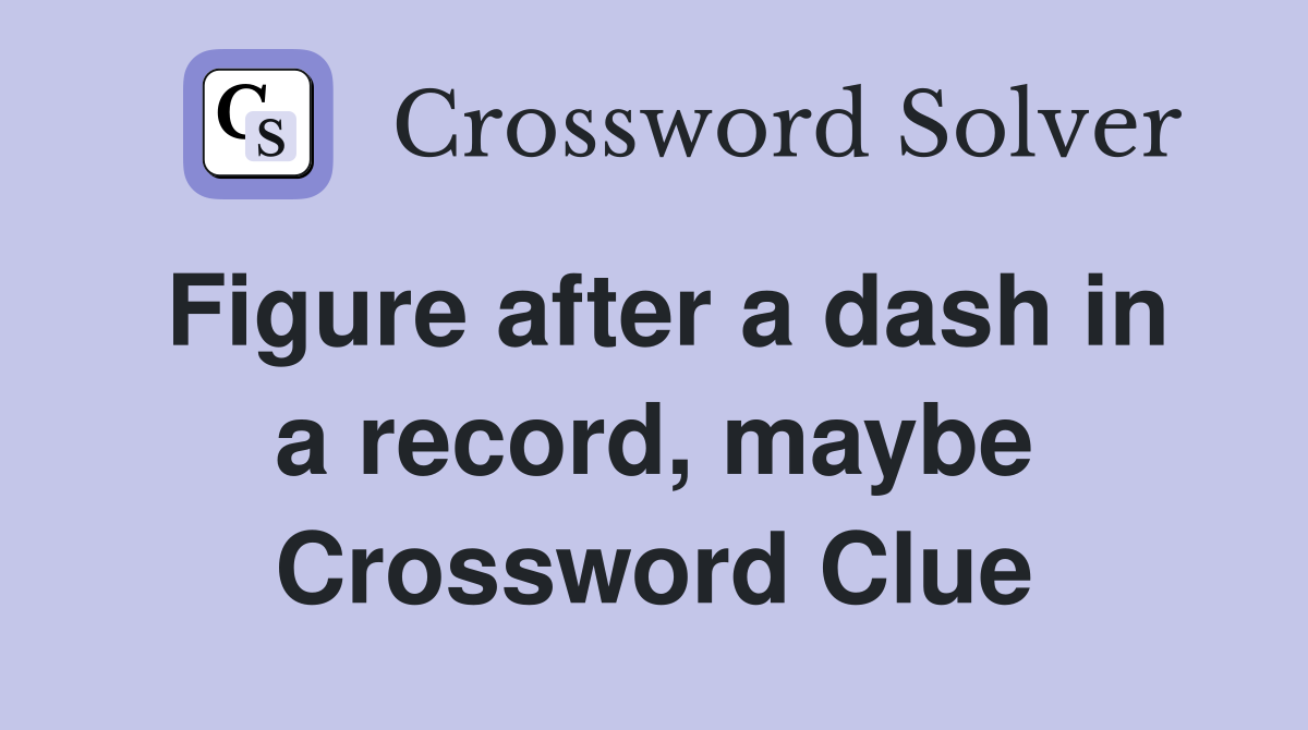 Figure after a dash in a record, maybe Crossword Clue