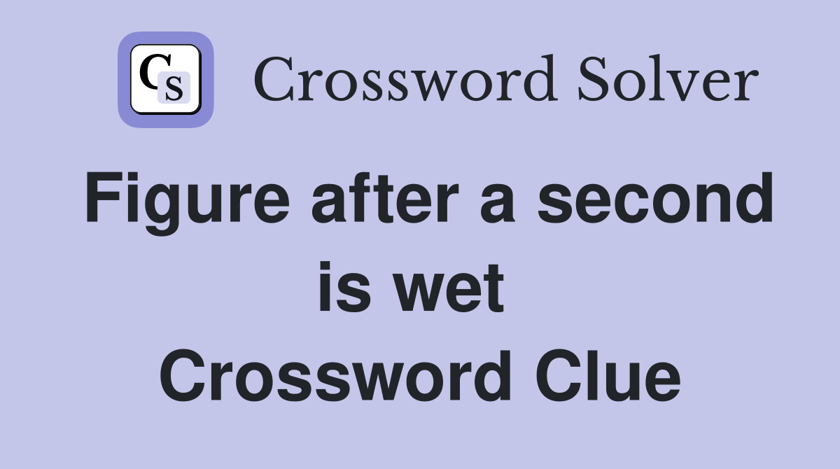 Figure after a second is wet  Crossword Clue