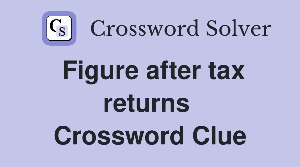Figure after tax returns  Crossword Clue