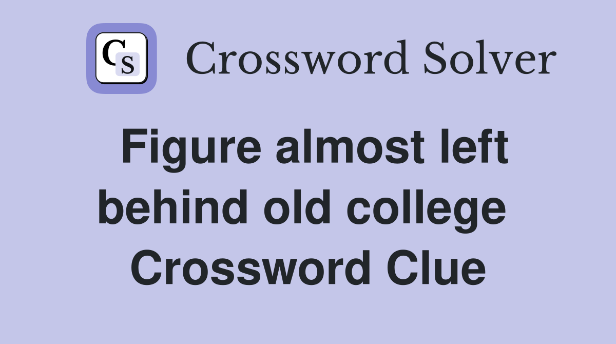 Figure almost left behind old college  Crossword Clue