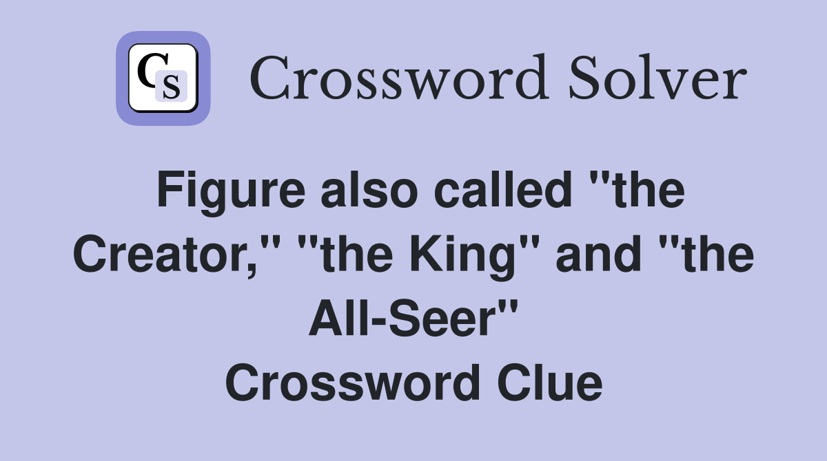 Figure also called "the Creator," "the King" and "the All-Seer" Crossword Clue