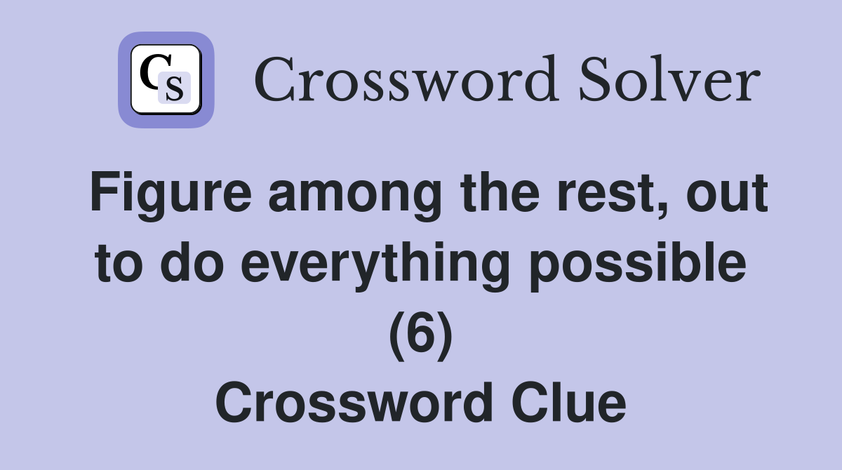 Figure among the rest, out to do everything possible (6) Crossword Clue