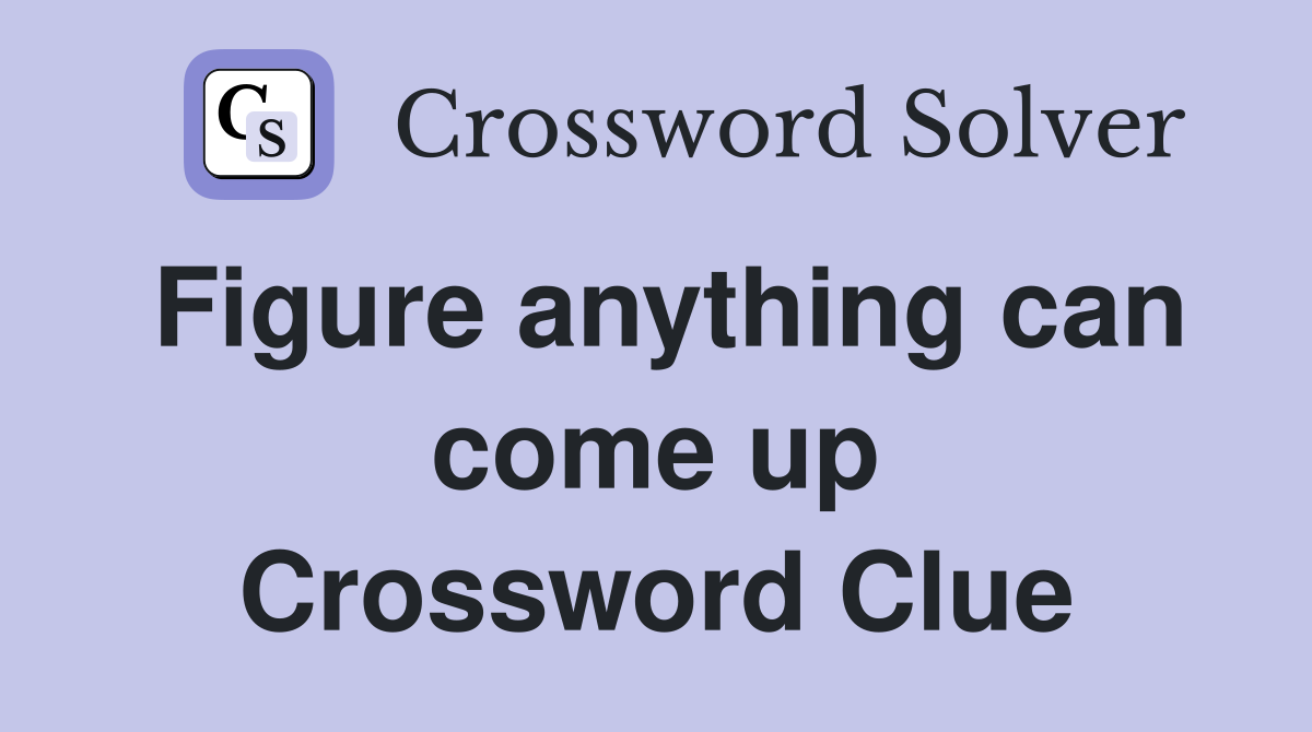 Figure anything can come up Crossword Clue