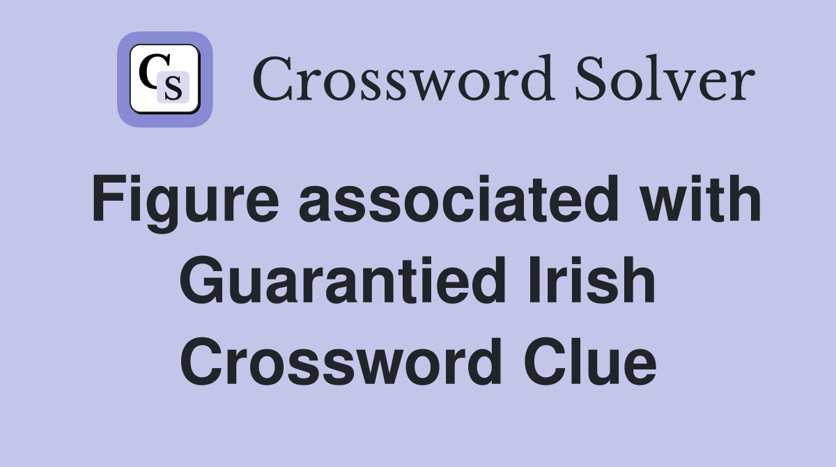 Figure associated with Guarantied Irish Crossword Clue