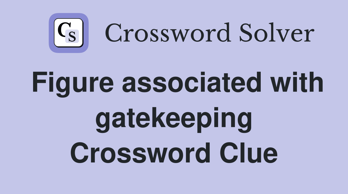 Figure associated with gatekeeping Crossword Clue