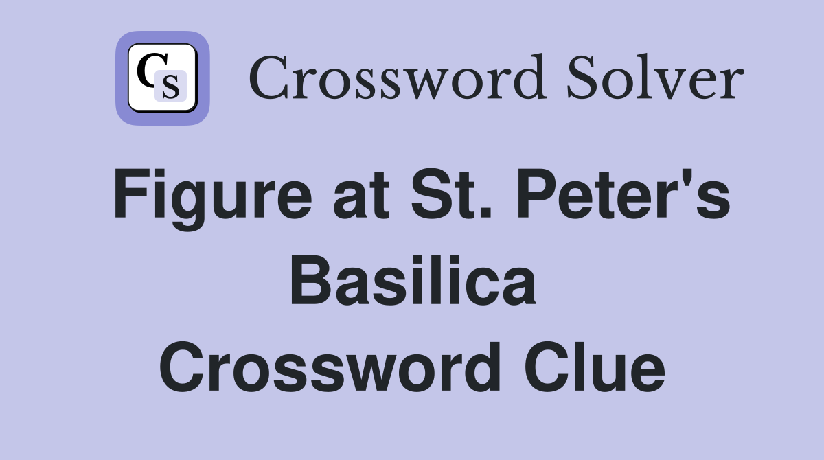 Figure at St. Peter's Basilica Crossword Clue