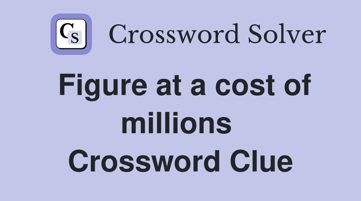 Figure at a cost of millions  Crossword Clue