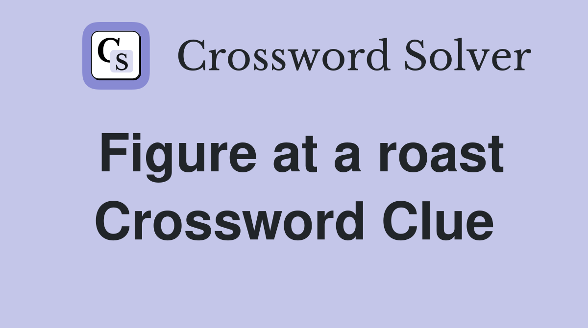 Figure at a roast Crossword Clue
