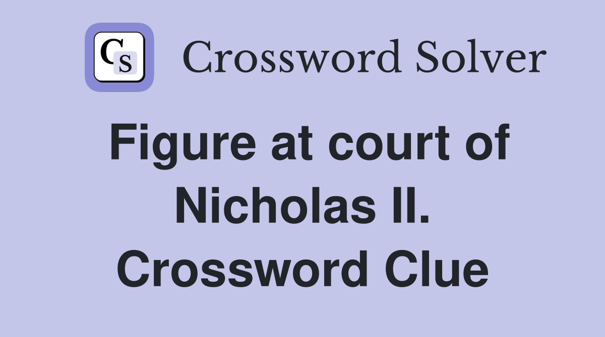 Figure at court of Nicholas II. Crossword Clue