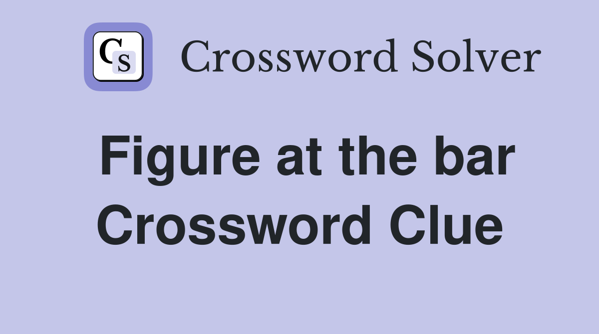 Figure at the bar Crossword Clue