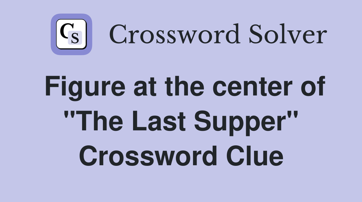 Figure at the center of "The Last Supper" Crossword Clue
