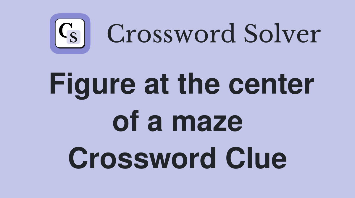 Figure at the center of a maze Crossword Clue