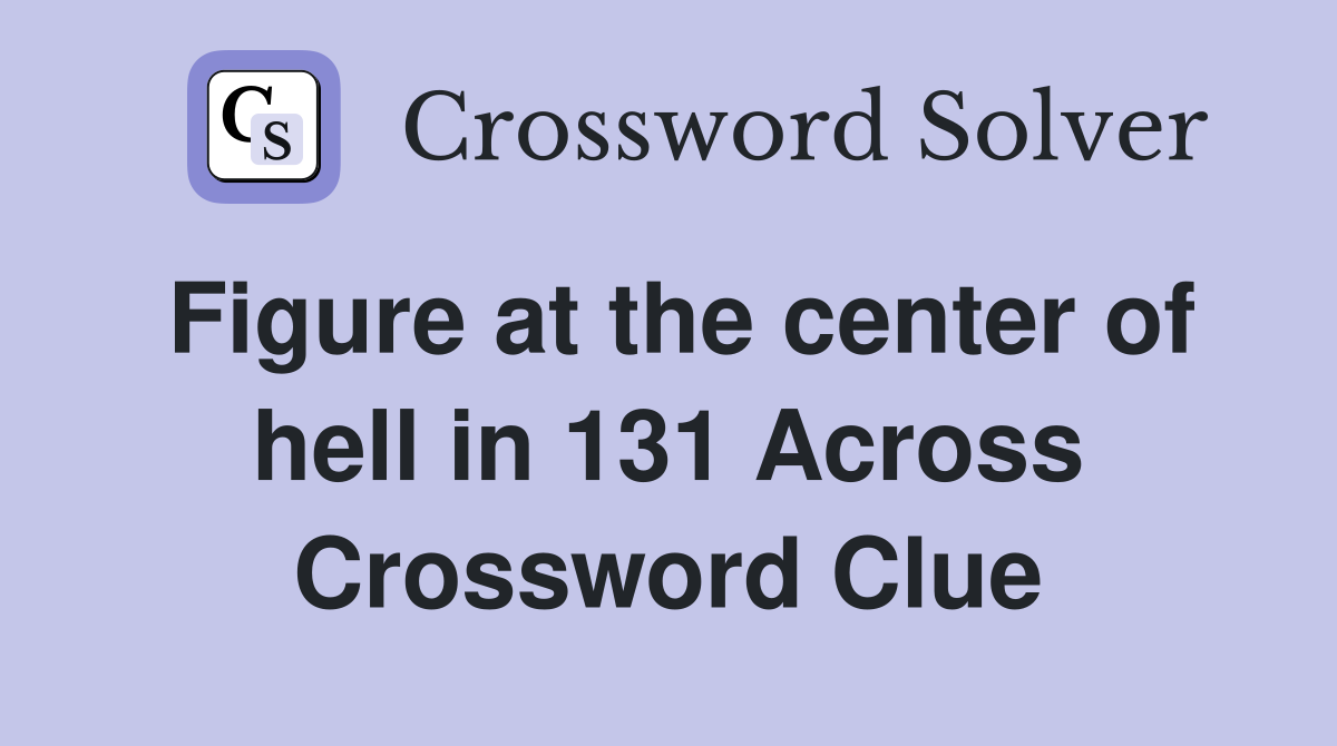Figure at the center of hell in 131 Across Crossword Clue