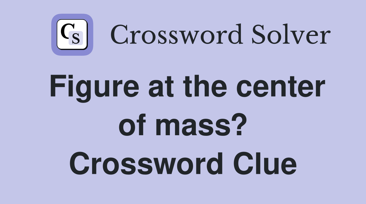 Figure at the center of mass? Crossword Clue