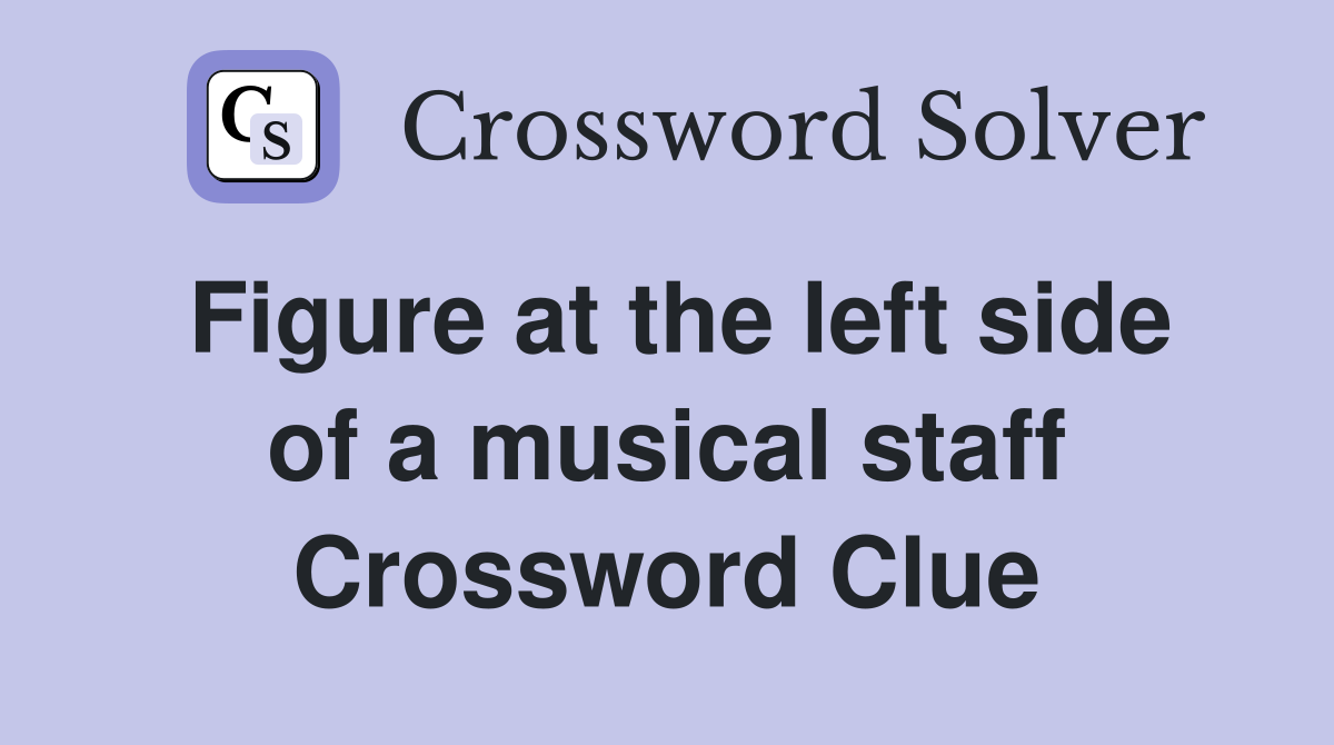 Figure at the left side of a musical staff Crossword Clue