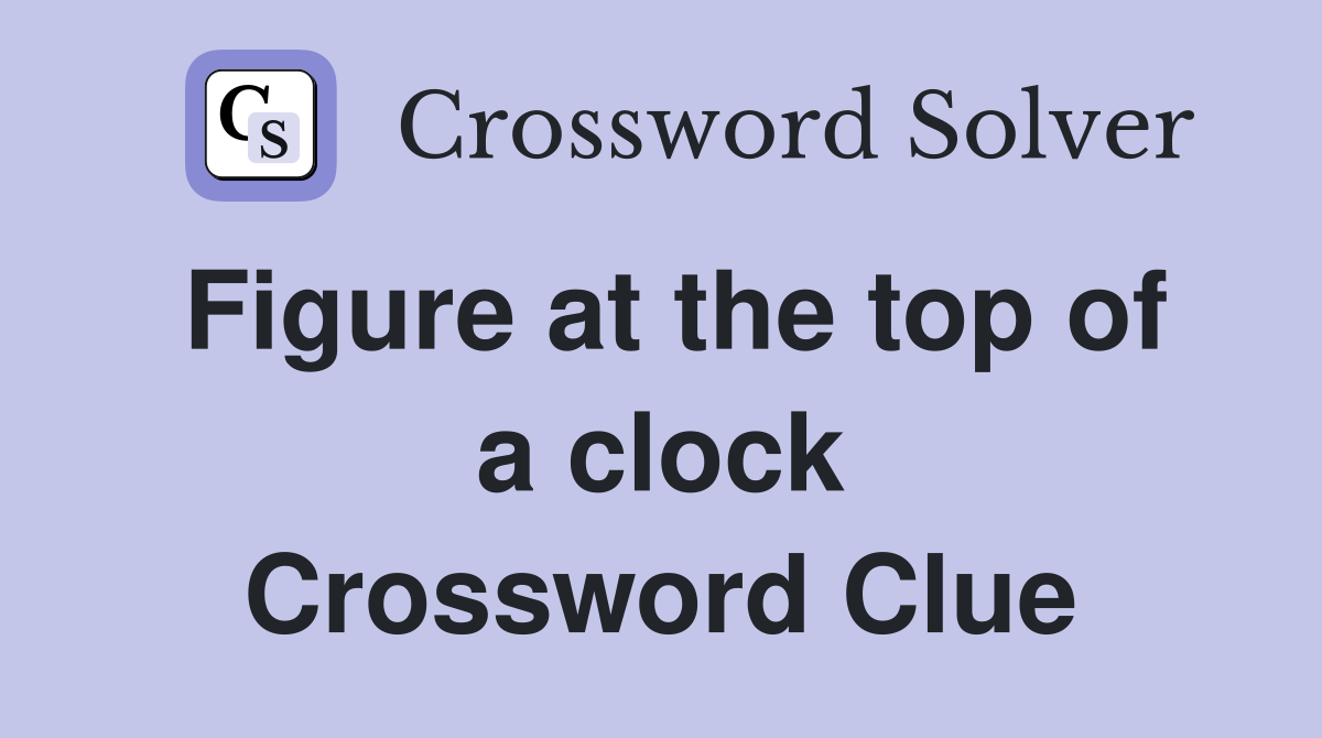 Figure at the top of a clock Crossword Clue