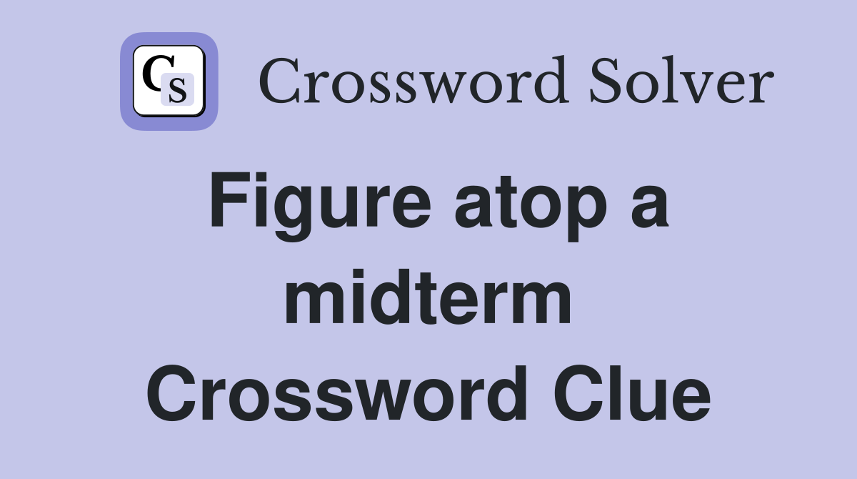 Figure atop a midterm Crossword Clue
