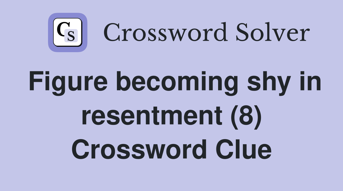 Figure becoming shy in resentment (8) Crossword Clue
