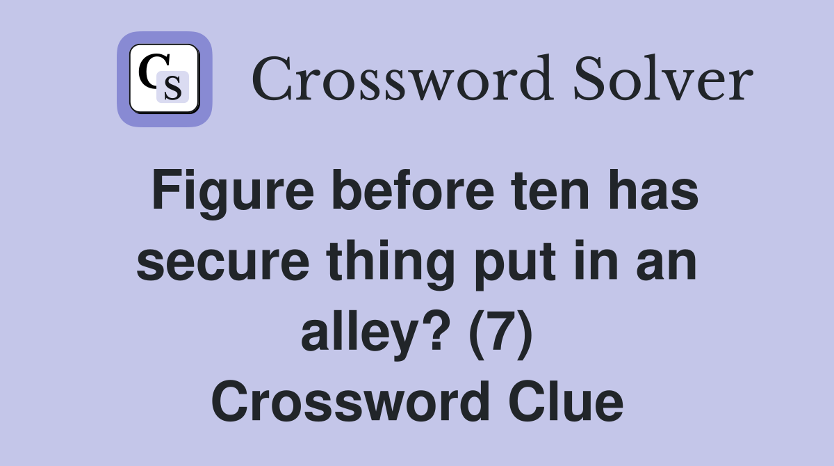 Figure before ten has secure thing put in an alley? (7) Crossword Clue