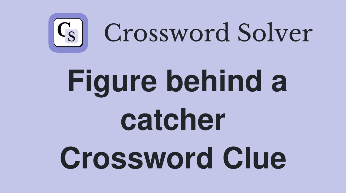 Figure behind a catcher Crossword Clue