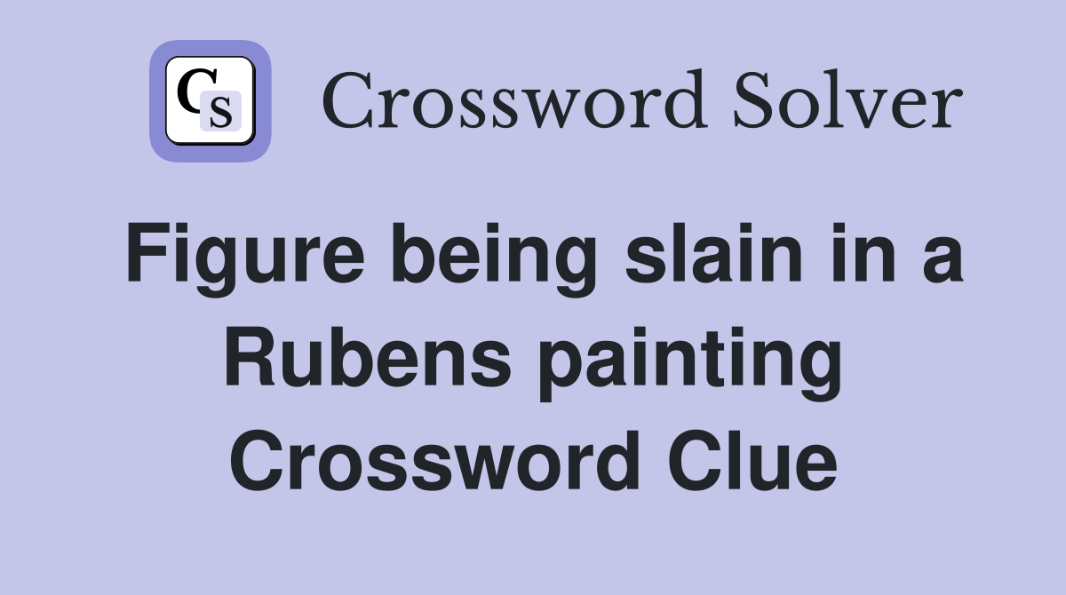Figure being slain in a Rubens painting Crossword Clue