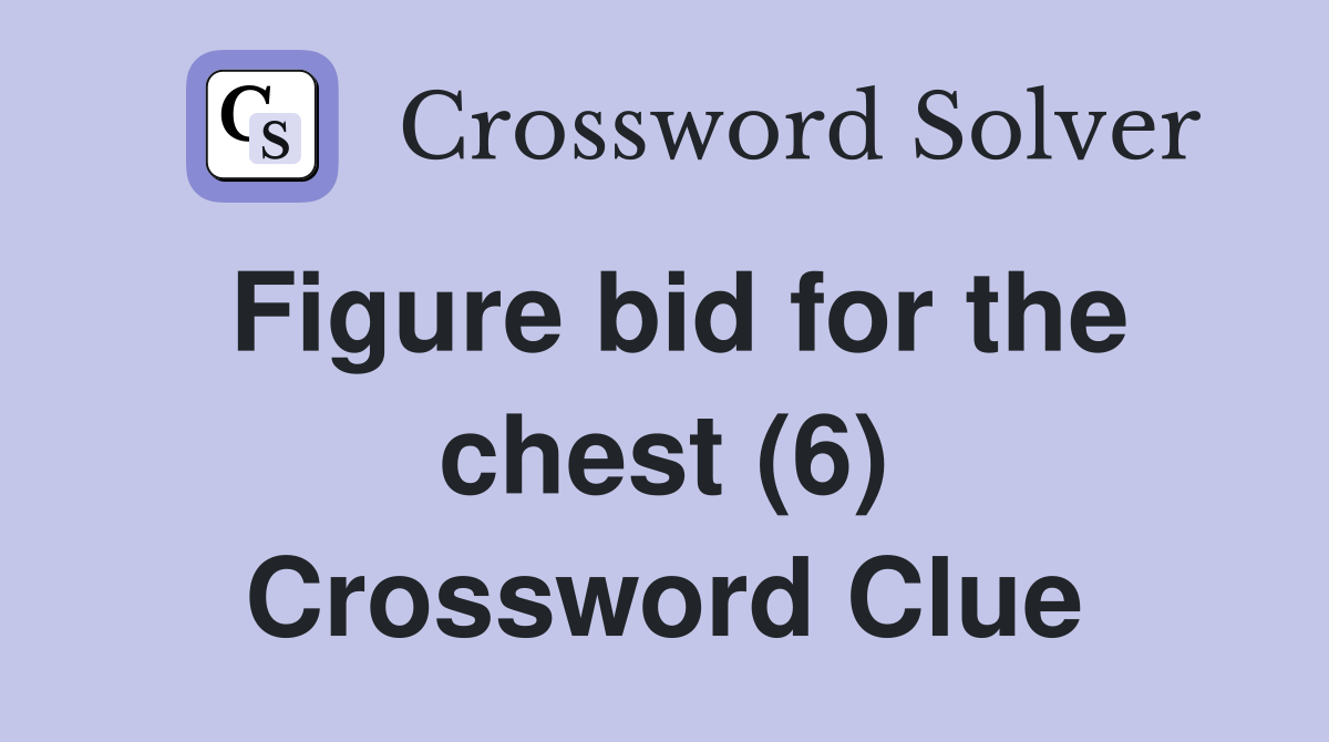 Figure bid for the chest (6) Crossword Clue