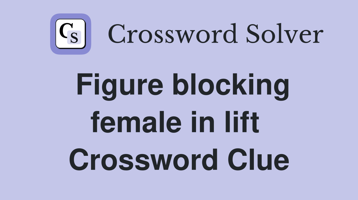 Figure blocking female in lift  Crossword Clue