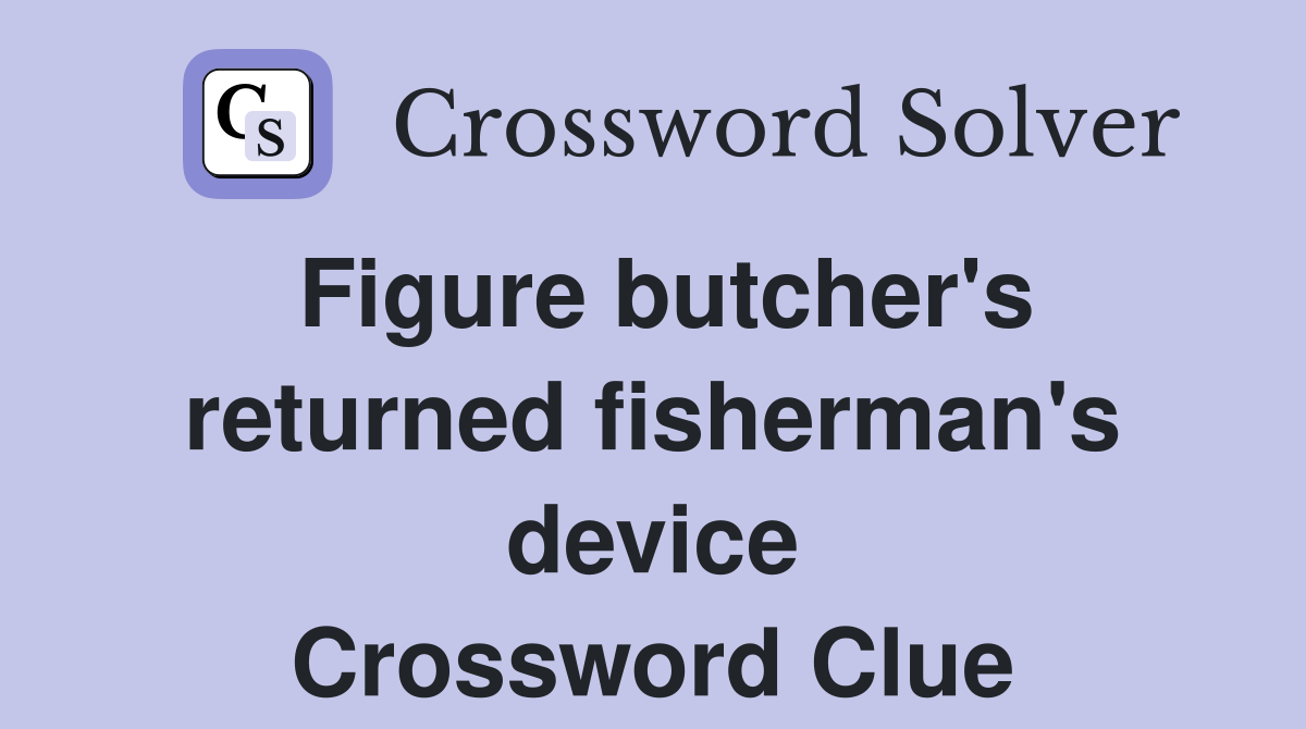 Figure butcher's returned fisherman's device Crossword Clue