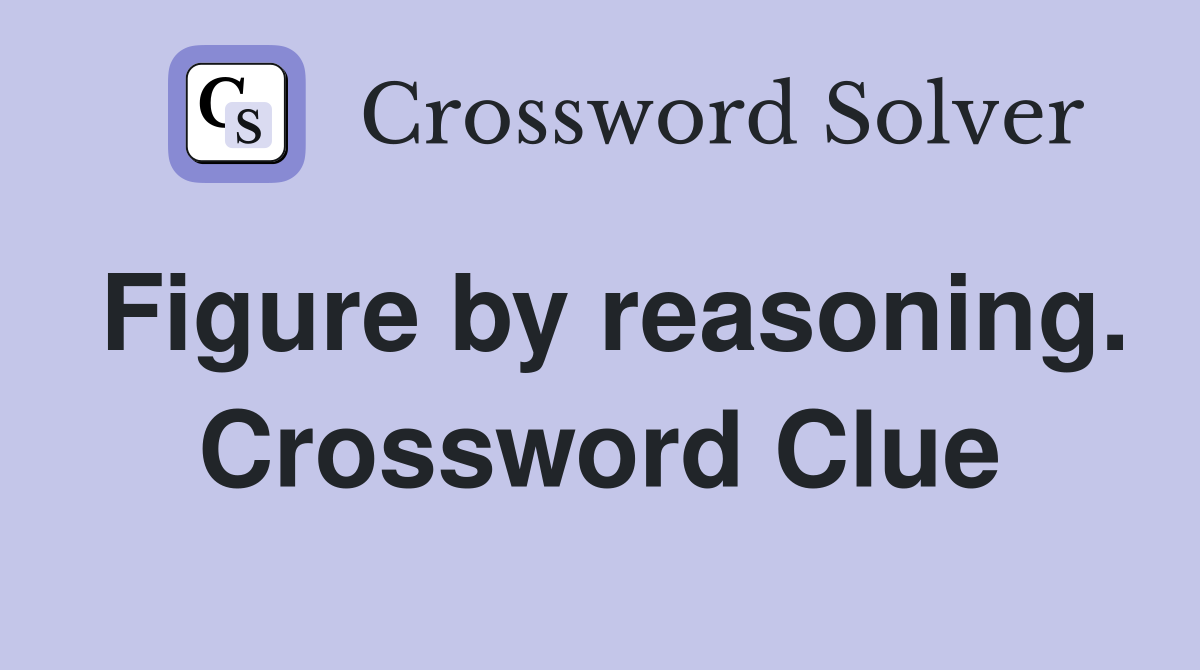 Figure by reasoning. Crossword Clue